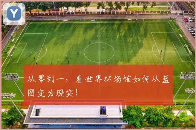 从零到一,看世界杯场馆如何从蓝图变为现实!